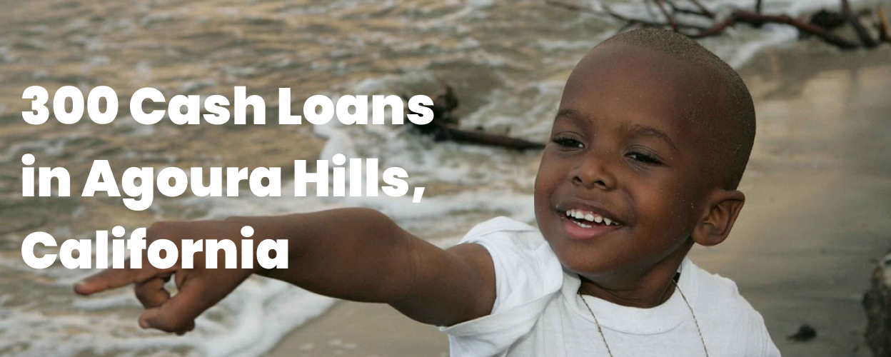 300 Cash Loans in Agoura Hills, CA